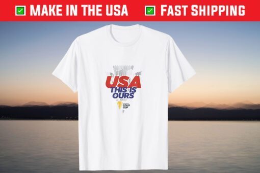 USA This Is Ours Concacaf Gold Cup Champions 2021 T-Shirt