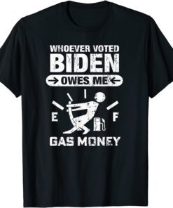 Whoever Voted Biden Owes Me Gas Money - Anti Biden 2021 Shirt