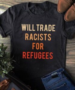 Will Trade Racists For Refugees Official Shirt