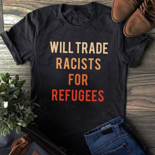 Will Trade Racists For Refugees Official Shirt