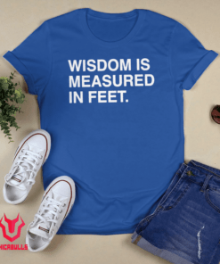 Wisdom Is Measured In Feet Tee Shirt