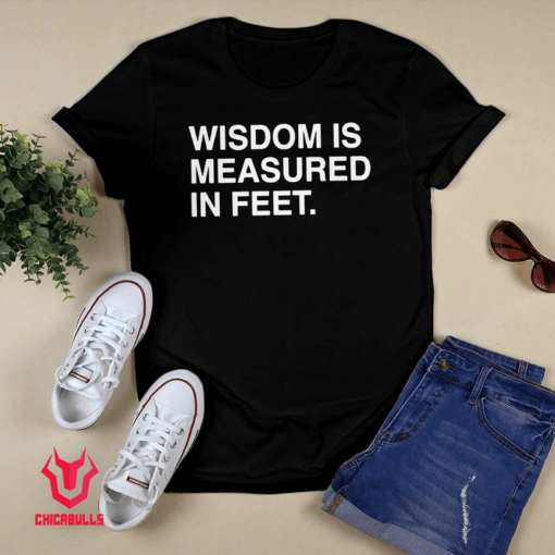 Wisdom Is Measured In Feet Tee Shirt