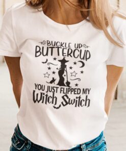 Witch Buckle Up Buttercup You Just Flipped My Witch Switch Tee Shirt