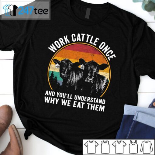 Work Cattle Once And You’ll Understand Why We Eat Them Tee Shirt