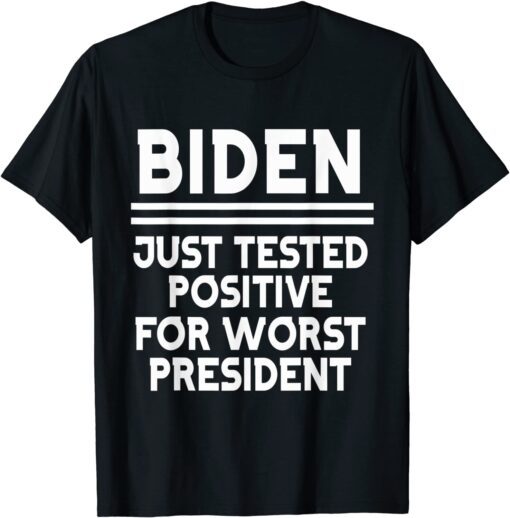 joe biden just tested positive for worst president Tee Shirt