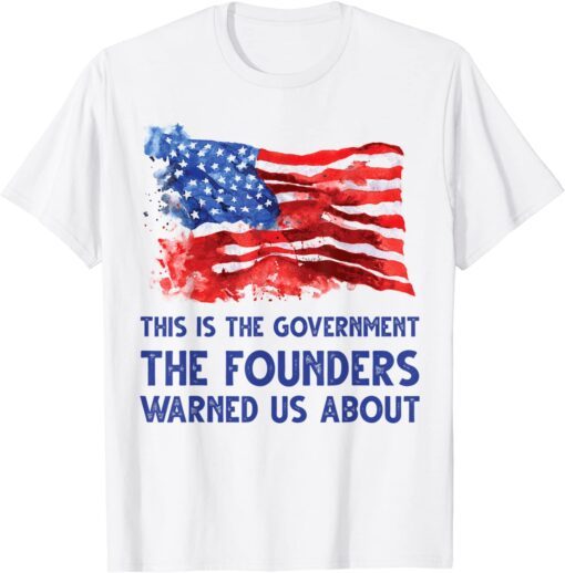 This is the government the founders warned us about Anti T-Shirt