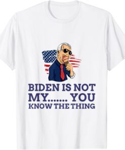 Biden Is Not My You Know... The Thing T-Shirt