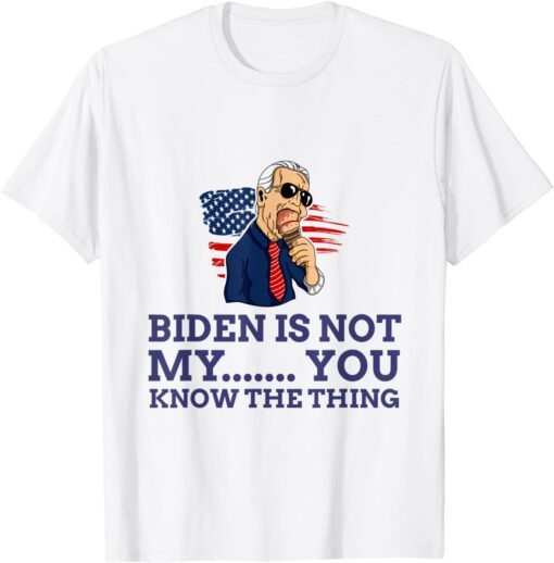 Biden Is Not My You Know... The Thing T-Shirt