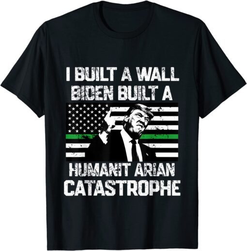 Fun I Built The Wall Biden Built A Humanitarian Catastrophe T-Shirt