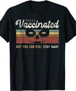 I'm VACCINATED Vax Fully But You Can Still STAY AWAY FROM ME T-Shirt