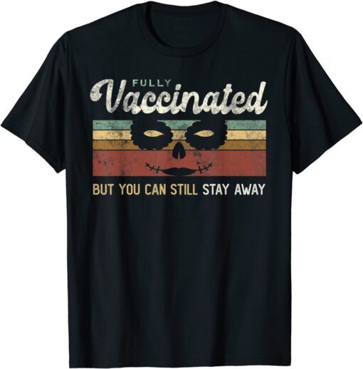 I'm VACCINATED Vax Fully But You Can Still STAY AWAY FROM ME T-Shirt