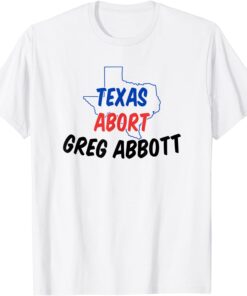 Abort Greg Abbott Texas Abort Greg Abbott Tee Shirt
