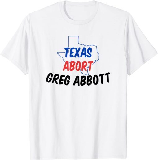 Abort Greg Abbott Texas Abort Greg Abbott Tee Shirt