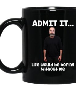 Admit It Life Would Be Boring Without Me Mug Souvenir