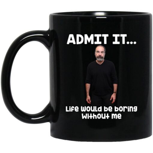 Admit It Life Would Be Boring Without Me Mug Souvenir