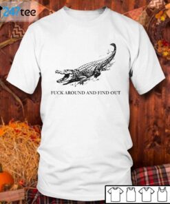 Alligator Fuck Around And Find Out Tee Shirt