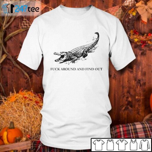 Alligator Fuck Around And Find Out Tee Shirt