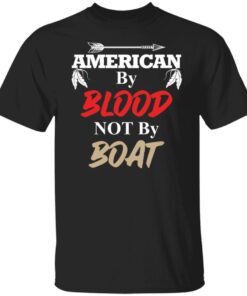 American by blood not by boat Tee shirt