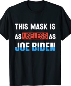 Anti Biden 2021 This Mask Is As Useless as Joe Biden Tee Shirt