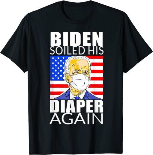 Anti Biden - Biden Soiled His Diaper Again Gift Shirt