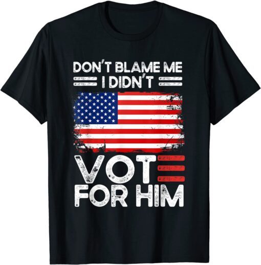 Anti Biden Don’t Blame Me I didn’t vote for him USA flag Tee Shirt