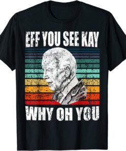 Anti-Biden Eff You See Kay Why Oh You Political USA Tee Shirt