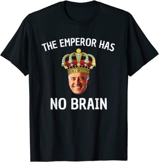 Anti-Biden The Emperor Has No Brain Tee Shirt