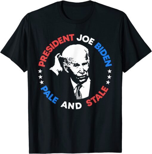 Anti Joe Biden Pale And Stale President Sleepy Joe Pro USA Tee Shirt