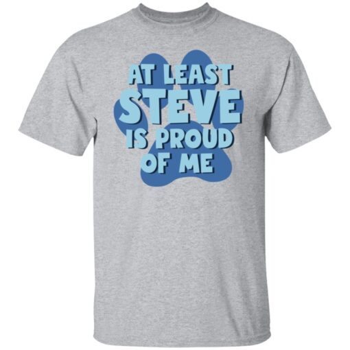 At Least Steve Is Proud Of At Least Steve Is Proud Of Me Tee ShirtMe Tee Shirt