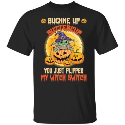 Baby Yoda Buckle Up Buttercup You Just Flipped My Witch Switch Tee Shirt