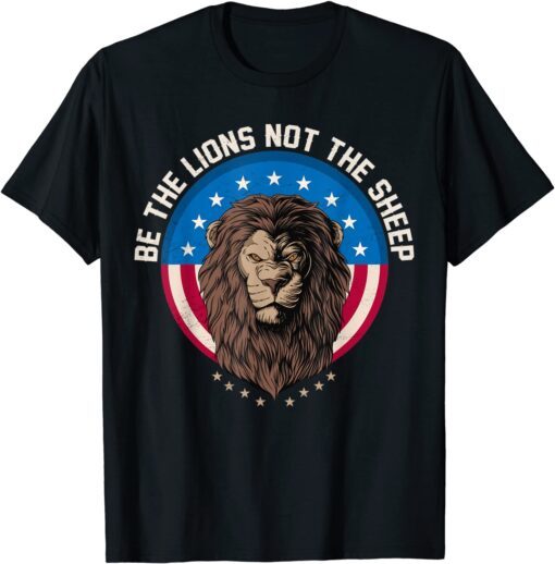 Be The Lion Not The Sheep Patriotic Lion American Patriot Tee Shirt