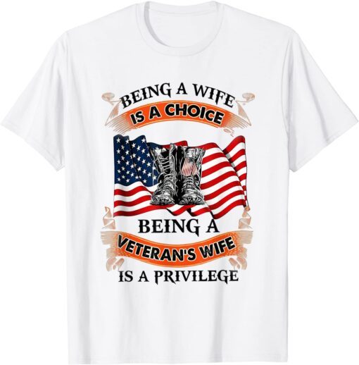 Being A Wife Is A Choice Being A Veteran's Wife Is Privilege Tee Shirt