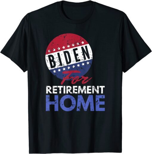 Biden For Retirement Home - Funny Anti Demarcate Unisex Shirt