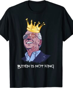 Biden Is Not King And Not My Dictator Tee Shirt