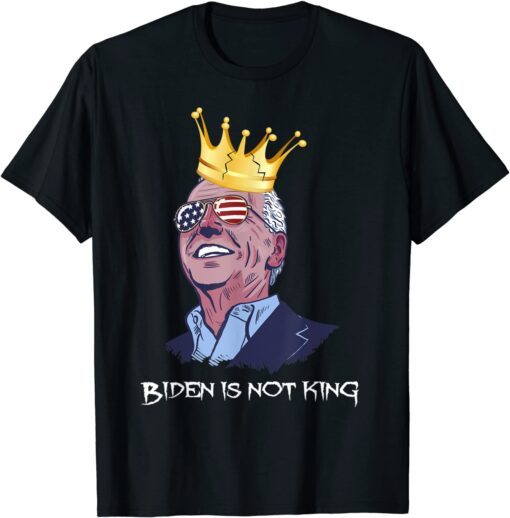 Biden Is Not King And Not My Dictator Tee Shirt