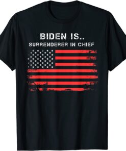 Biden Is Surrenderer In Chief Tee Shirt