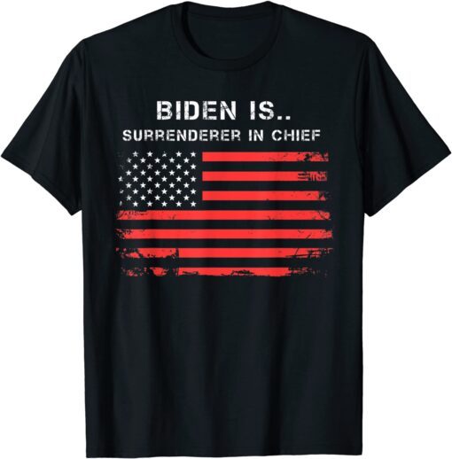 Biden Is Surrenderer In Chief Tee Shirt