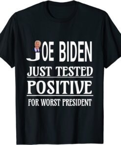 Biden Just Tested Positive For Worst President Anti Biden Tee Shirt