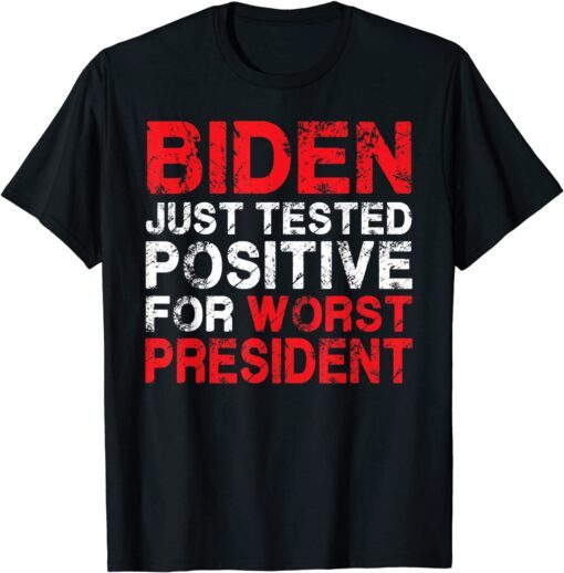 Biden Just Tested Positive For Worst President Tee Shirt