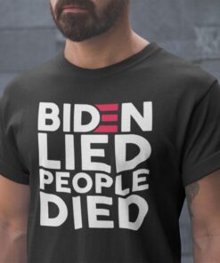 Joe Biden Lied People Died Tee ShirtJoe Biden Lied People Died Tee Shirt