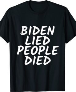 Biden Lied People Died Gift Shirt