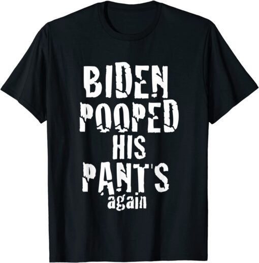 Biden Pooped His Pants Again Anti President Joe Statement Tee Shirt