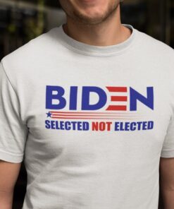 Biden Selected Not Elected Anti Biden Tee Shirt