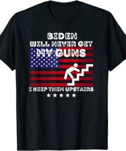 Biden Will Never Get My Guns, I Keep Them Upstairs Tee Shirt