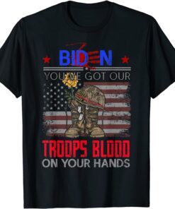 Biden You've Got Our Troops Blood On Your Hands Tee Shirt