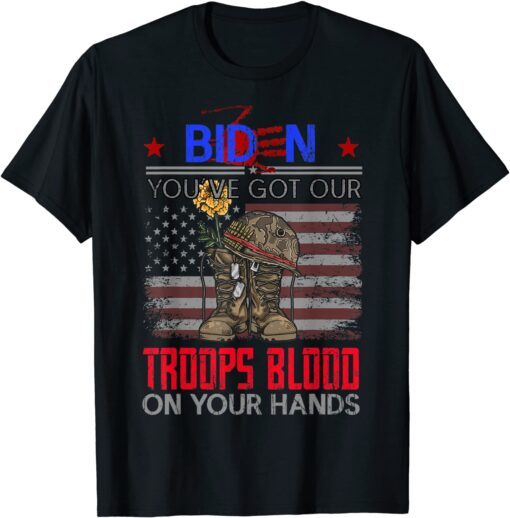 Biden You've Got Our Troops Blood On Your Hands Tee Shirt