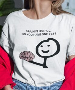 Brain Is Useful Do You Have One Yet Tee Shirt