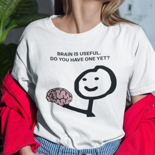 Brain Is Useful Do You Have One Yet Tee Shirt