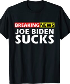 Breaking News I Don't Care I Hate Joe Biden Sucks Tee Shirt