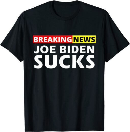 Breaking News I Don't Care I Hate Joe Biden Sucks Tee Shirt